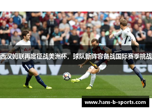 西汉姆联再度征战美洲杯，球队新阵容备战国际赛季挑战