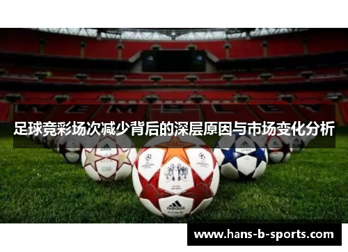 足球竞彩场次减少背后的深层原因与市场变化分析