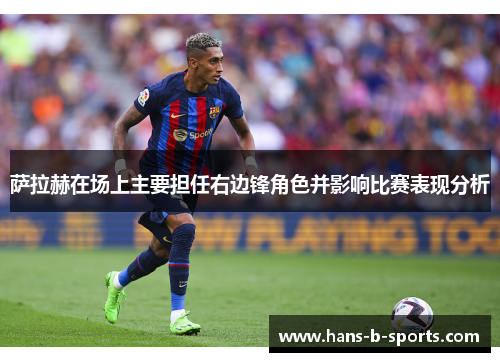 萨拉赫在场上主要担任右边锋角色并影响比赛表现分析