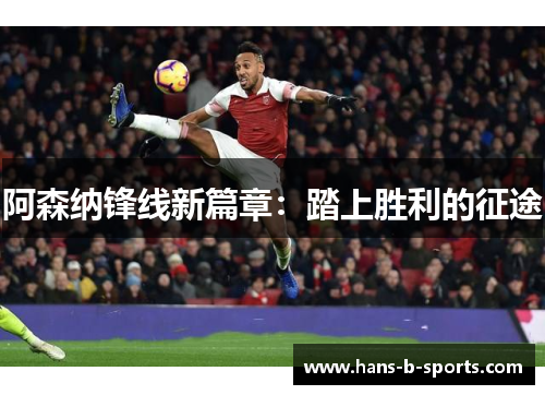 阿森纳锋线新篇章：踏上胜利的征途