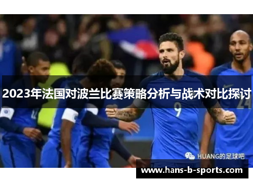 2023年法国对波兰比赛策略分析与战术对比探讨 2023年法国对波兰比赛策略分析与战术对比探讨