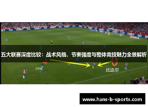 五大联赛深度比较:战术风格、节奏强度与整体竞技魅力全景解析 五大联赛深度比较:战术风格、节奏强度与整体竞技魅力全景解析