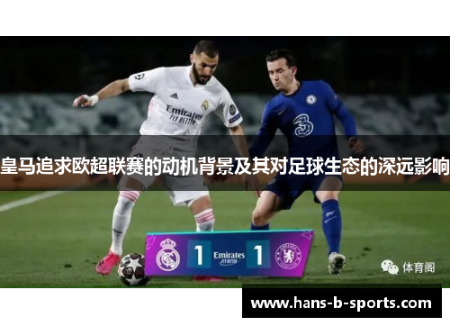 皇马追求欧超联赛的动机背景及其对足球生态的深远影响 皇马追求欧超联赛的动机背景及其对足球生态的深远影响