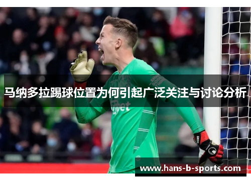 马纳多拉踢球位置为何引起广泛关注与讨论分析 马纳多拉踢球位置为何引起广泛关注与讨论分析