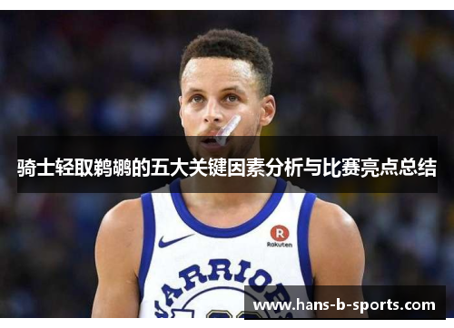 骑士轻取鹈鹕的五大关键因素分析与比赛亮点总结 骑士轻取鹈鹕的五大关键因素分析与比赛亮点总结