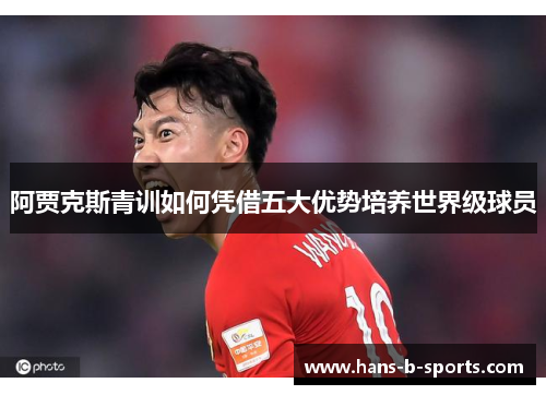 阿贾克斯青训如何凭借五大优势培养世界级球员