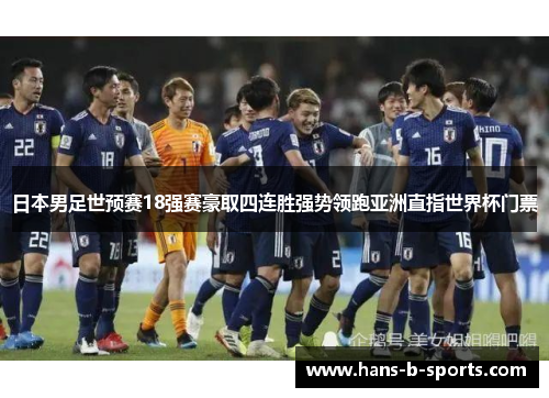 日本男足世预赛18强赛豪取四连胜强势领跑亚洲直指世界杯门票 日本男足世预赛18强赛豪取四连胜强势领跑亚洲直指世界杯门票