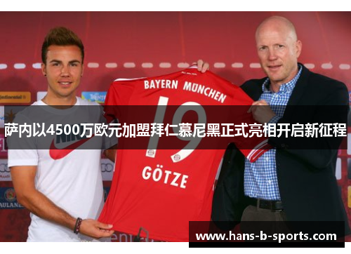 萨内以4500万欧元加盟拜仁慕尼黑正式亮相开启新征程 萨内以4500万欧元加盟拜仁慕尼黑正式亮相开启新征程