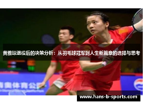 黄雅琼退役后的决策分析：从羽毛球冠军到人生新篇章的选择与思考