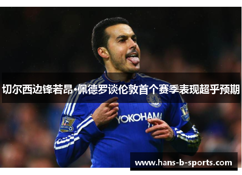 切尔西边锋若昂·佩德罗谈伦敦首个赛季表现超乎预期