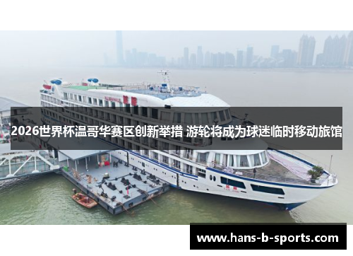 2026世界杯温哥华赛区创新举措 游轮将成为球迷临时移动旅馆 2026世界杯温哥华赛区创新举措 游轮将成为球迷临时移动旅馆